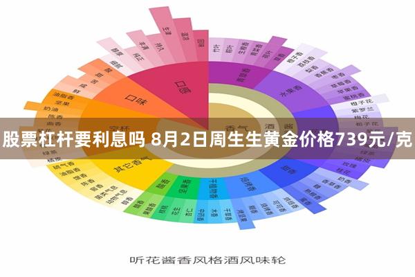 股票杠杆要利息吗 8月2日周生生黄金价格739元/克