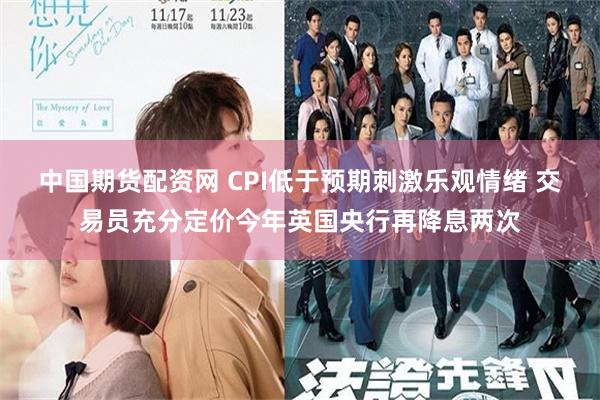 中国期货配资网 CPI低于预期刺激乐观情绪 交易员充分定价今年英国央行再降息两次